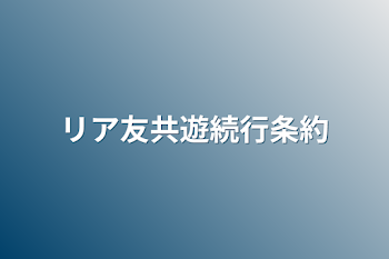 リア友共遊続行条約