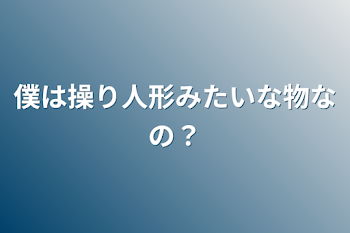 「僕は操り人形みたいな物なの？」のメインビジュアル