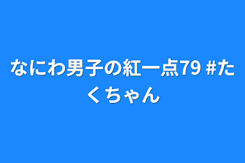 なにわ男子の紅一点79  #たくちゃん