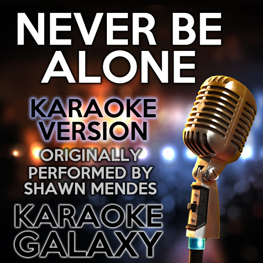 Never Be Alone (Karaoke Version) (Originally Performed By Shawn Mendes
