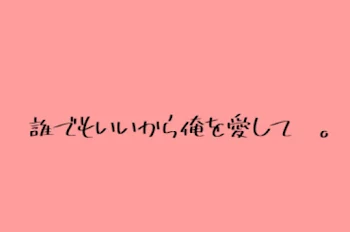 ️誰でもいいから俺を愛して  。