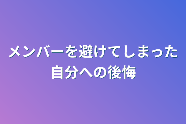 「メンバーを避けてしまった自分への後悔」のメインビジュアル