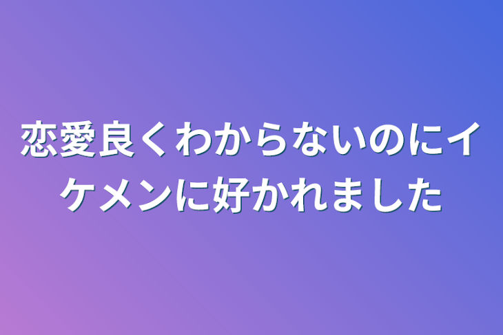 「恋愛良くわからないのにイケメンに好かれました」のメインビジュアル