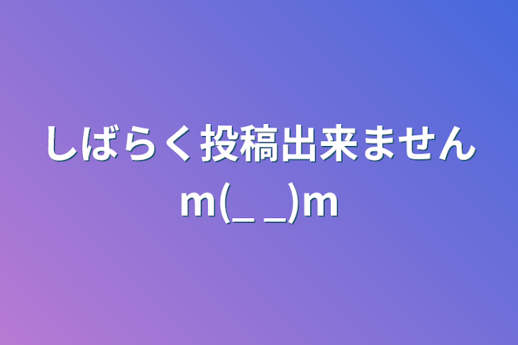 「しばらく投稿出来ませんm(_ _)m」のメインビジュアル