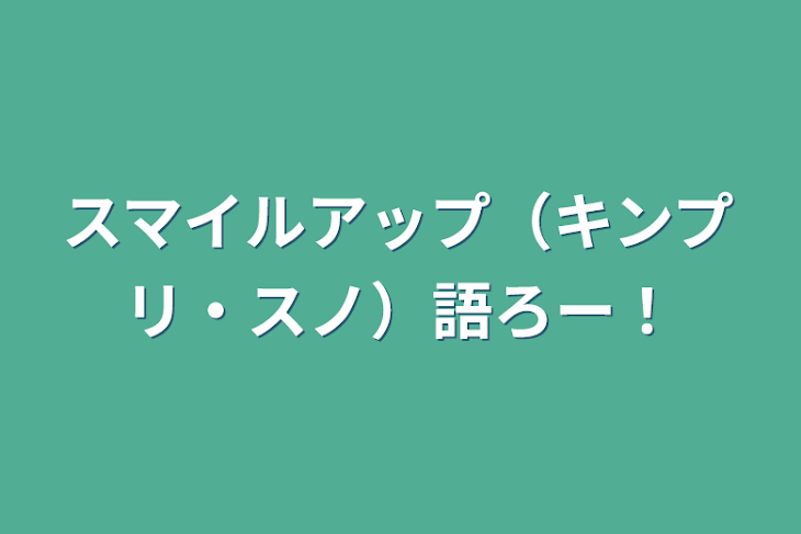 「スマイルアップ（キンプリ・スノ）語ろー！」のメインビジュアル