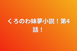 くろのわ妹夢小説！第4話！