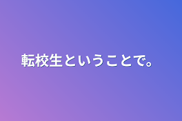 転校生ということで。