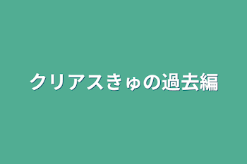 「クリアスきゅの過去編」のメインビジュアル