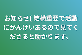 お知らせ( 結構重要で活動にかんけいあるので見てくださると助かります。