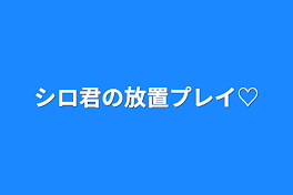 シロ君の放置プレイ♡