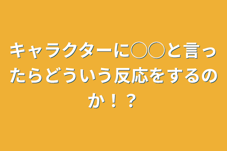 「キャラクターに◯◯と言ったらどういう反応をするのか！？」のメインビジュアル