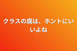 クラスの腐は、ホントにいいよね