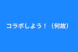 コラボしよう！（何故）