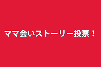 ママ会いストーリー投票！