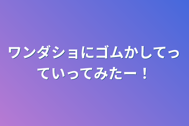 「ワンダショにゴムかしてっていってみたー！」のメインビジュアル