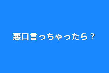 悪口言っちゃったら？