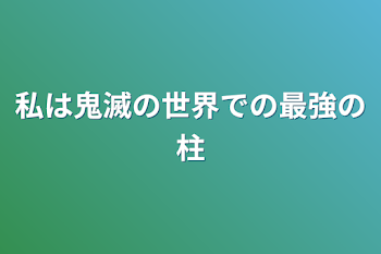 私は鬼滅の世界での最強の柱