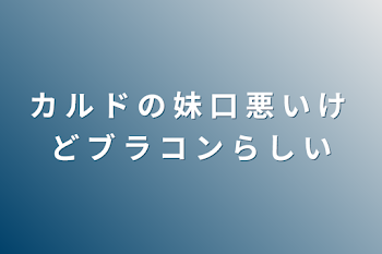 カ ル ド の 妹 口 悪 い け ど ブ ラ コ ン ら し い