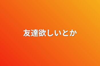 「友達欲しいとか」のメインビジュアル