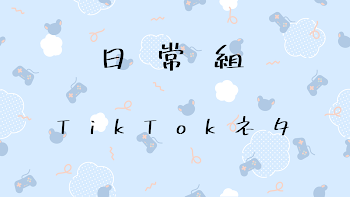 日常組TikTokネタ