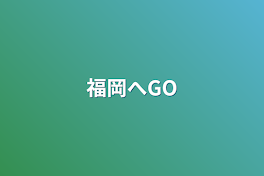 福岡へGO