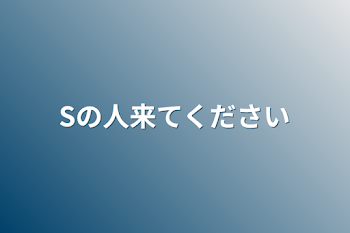 Sの人来てください