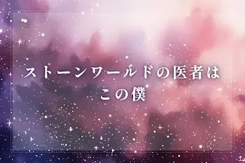 ストーンワールドの医者はこの僕
