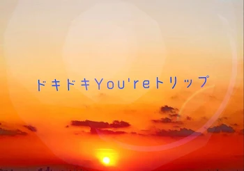 ドキドキYou'reトリップ