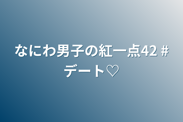 「なにわ男子の紅一点42   #デート♡」のメインビジュアル