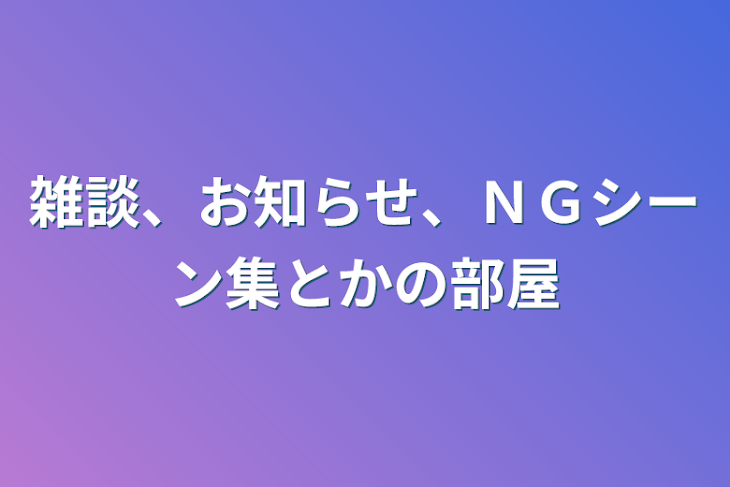 「雑談、お知らせ、ＮＧシーン集とかの部屋」のメインビジュアル