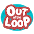 Out of the Loop1.2