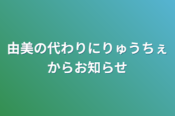 由美の代わりにりゅうちぇからお知らせ