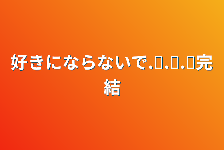 「好きにならないで.ᐟ.ᐟ.ᐟ完結」のメインビジュアル