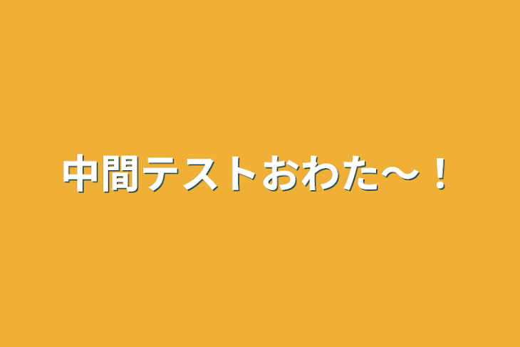 「中間テストおわた〜！」のメインビジュアル