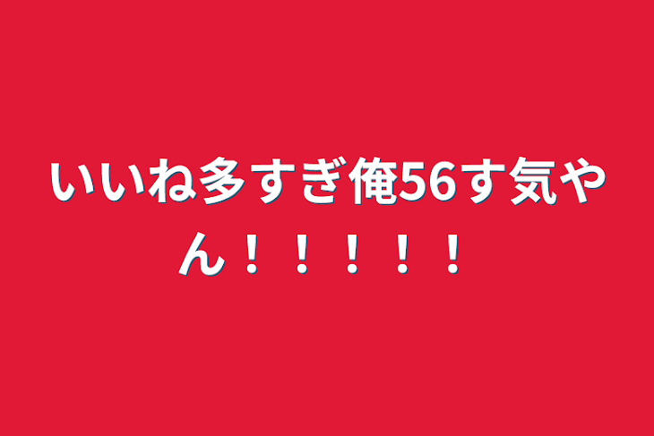 「いいね多すぎ俺56す気やん！！！！！」のメインビジュアル