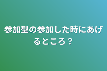 参加型の参加した時にあげるところ？