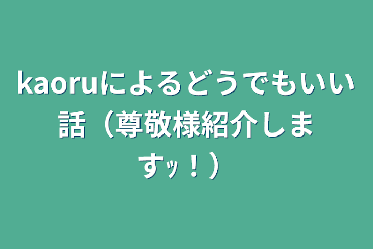 「kaoruによるどうでもいい話（尊敬様紹介しますｯ！）」のメインビジュアル