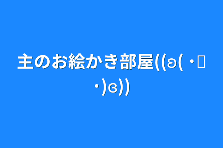 「主のお絵かき部屋((ʚ( ˙꒳​˙)ɞ))」のメインビジュアル