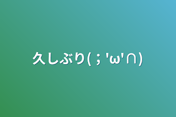 久しぶり(；'ω'∩)