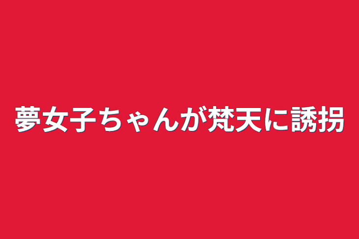 「夢女子ちゃんが梵天に誘拐」のメインビジュアル