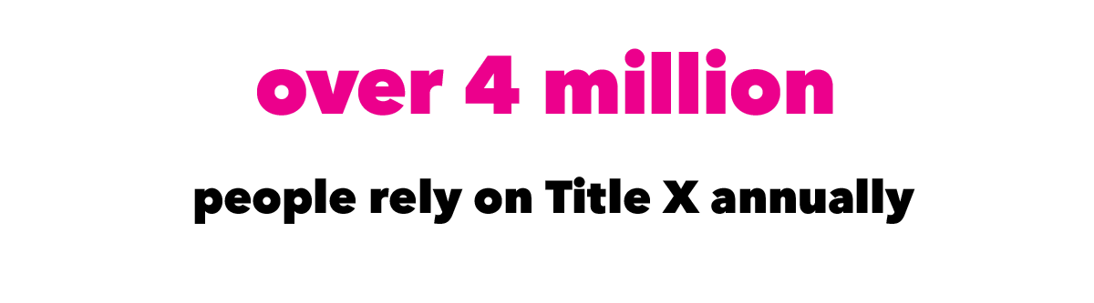 Image that reads "Over 4 million people rely on Title X annually" 