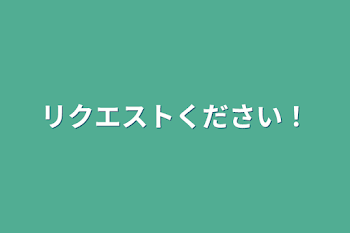 リクエストください！