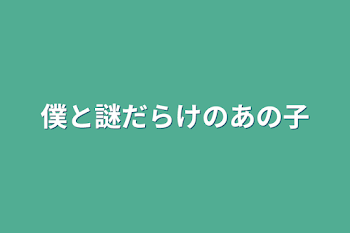 僕と謎だらけのあの子