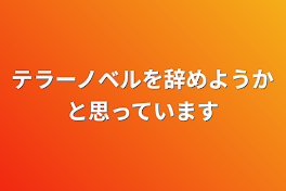 テラーノベルを辞めようかと思っています