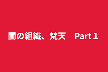 闇の組織、梵天　Part１