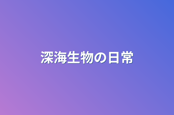 「深海生物の日常」のメインビジュアル