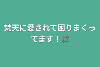 梵天に愛されて困りまくってます！💢