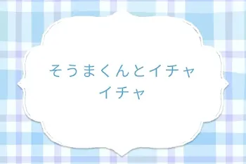 そうまくんとイチャイチャ