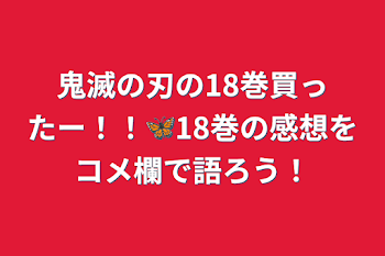 鬼滅の刃の18巻買ったー！！🦋18巻の感想をコメ欄で語ろう！