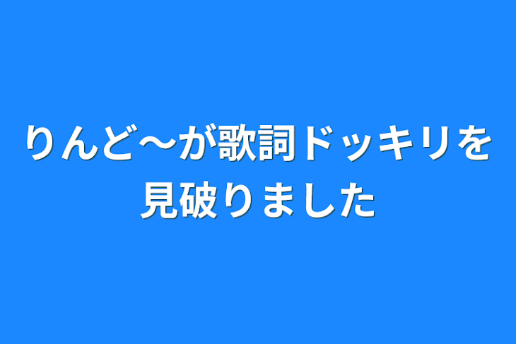 「りんど～が歌詞ドッキリを見破りました」のメインビジュアル